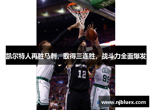 凯尔特人再胜马刺，取得三连胜，战斗力全面爆发