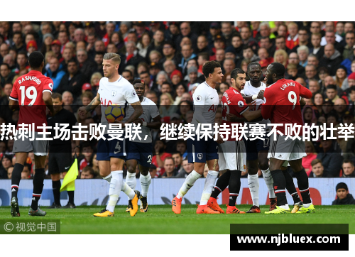 热刺主场击败曼联，继续保持联赛不败的壮举