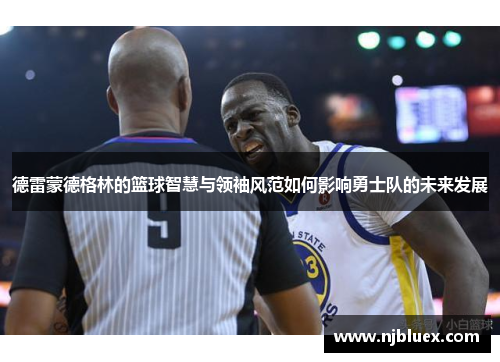 德雷蒙德格林的篮球智慧与领袖风范如何影响勇士队的未来发展