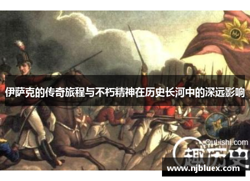 伊萨克的传奇旅程与不朽精神在历史长河中的深远影响